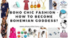 BOHO Chic Fashion - How to Become bohemian Goddess?
